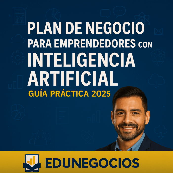 Plan de Negocio para Emprendedores con Inteligencia Artificial – Guía Práctica 2025